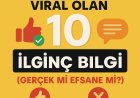 Sosyal Medyada Viral Olan 10 İlginç Bilgi (Gerçek Mi Efsane Mi?)