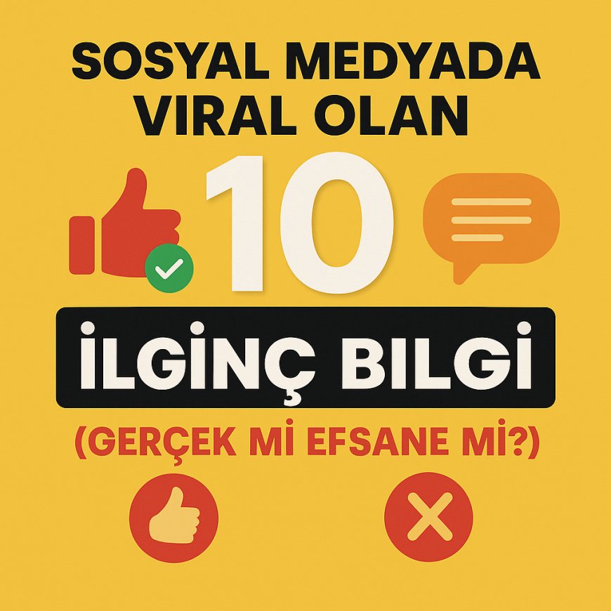 Sosyal Medyada Viral Olan 10 İlginç Bilgi (Gerçek Mi Efsane Mi?)